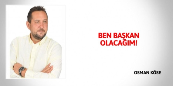 BEN BAŞKAN OLACAĞIM!