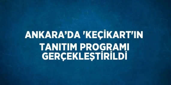 ANKARA’DA ‘KEÇİKART’IN TANITIM PROGRAMI GERÇEKLEŞTİRİLDİ