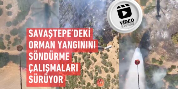 Savaştepe’deki orman yangınını söndürme çalışmaları sürüyor