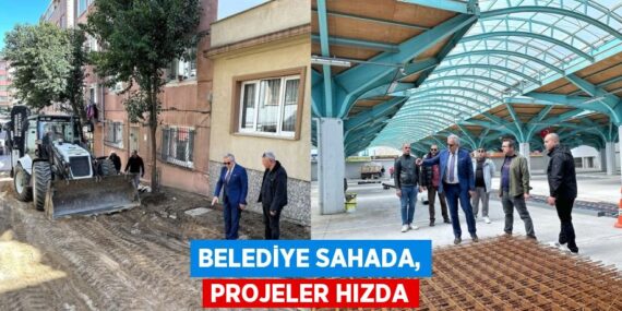 BELEDİYE SAHADA, PROJELER HIZDA