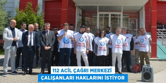 112 ACİL ÇAĞRI MERKEZİ  ÇALIŞANLARI HAKLARINI İSTİYOR