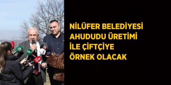 NİLÜFER BELEDİYESİ AHUDUDU ÜRETİMİ İLE ÇİFTÇİYE ÖRNEK OLACAK
