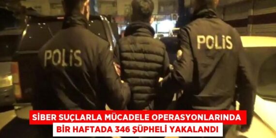 Siber suçlarla mücadele operasyonlarında bir haftada 346 şüpheli yakalandı