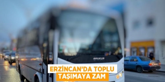 ERZİNCAN’DA TOPLU TAŞIMAYA ZAM