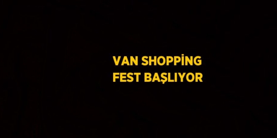VAN SHOPPİNG FEST BAŞLIYOR