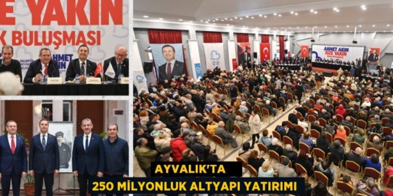 AYVALIK’TA    250 MİLYONLUK ALTYAPI YATIRIMI