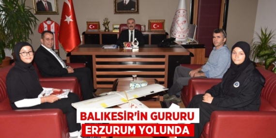 BALIKESİR’İN GURURU ERZURUM YOLUNDA