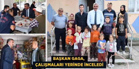 BAŞKAN GAGA,   ÇALIŞMALARI YERİNDE İNCELEDİ