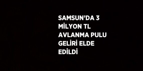 SAMSUN’DA 3 MİLYON TL AVLANMA PULU GELİRİ ELDE EDİLDİ