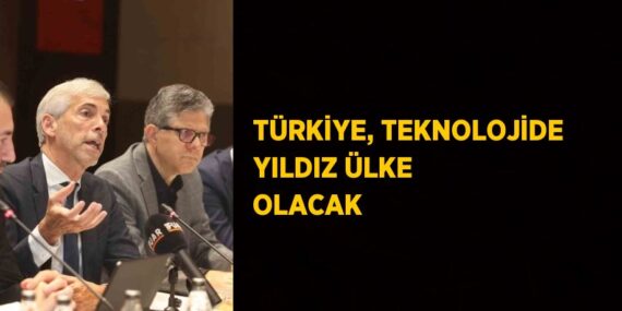 TÜRKİYE, TEKNOLOJİDE YILDIZ ÜLKE OLACAK