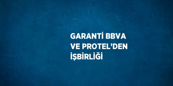 GARANTİ BBVA VE PROTEL’DEN İŞBİRLİĞİ