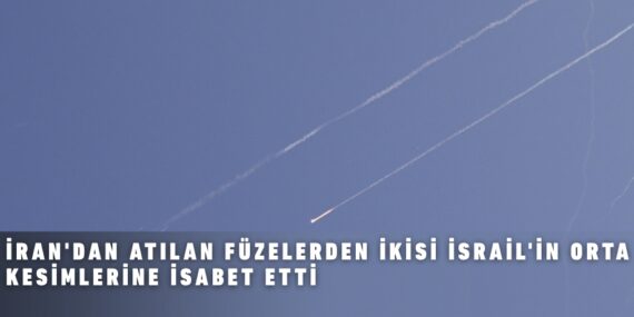 İRAN’DAN ATILAN FÜZELERDEN İKİSİ İSRAİL’İN ORTA KESİMLERİNE İSABET ETTİ