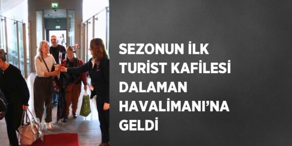 SEZONUN İLK TURİST KAFİLESİ DALAMAN HAVALİMANI’NA GELDİ