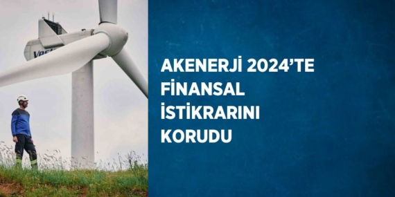 AKENERJİ 2024’TE FİNANSAL İSTİKRARINI KORUDU