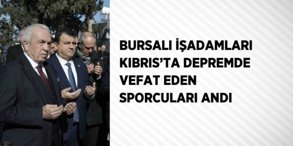 BURSALI İŞADAMLARI KIBRIS’TA DEPREMDE VEFAT EDEN SPORCULARI ANDI