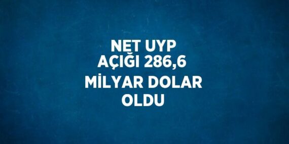 NET UYP AÇIĞI 286,6 MİLYAR DOLAR OLDU