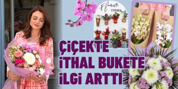 ÇİÇEKTE İTHAL BUKETE İLGİ ARTTI