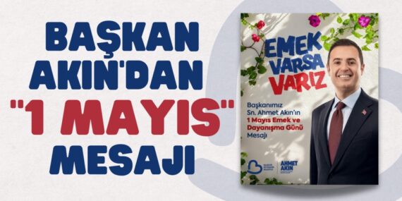 BAŞKAN AKIN’DAN “1 MAYIS” MESAJI