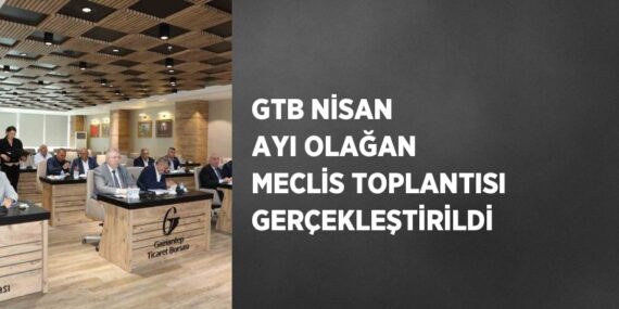 GTB NİSAN AYI OLAĞAN MECLİS TOPLANTISI GERÇEKLEŞTİRİLDİ