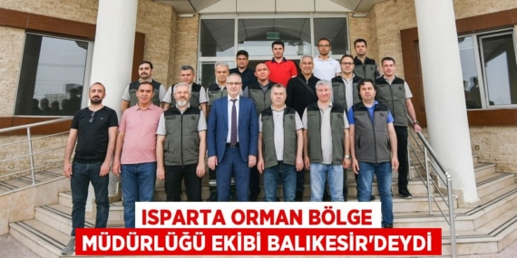 ISPARTA ORMAN BÖLGE MÜDÜRLÜĞÜ EKİBİ BALIKESİR’DEYDİ