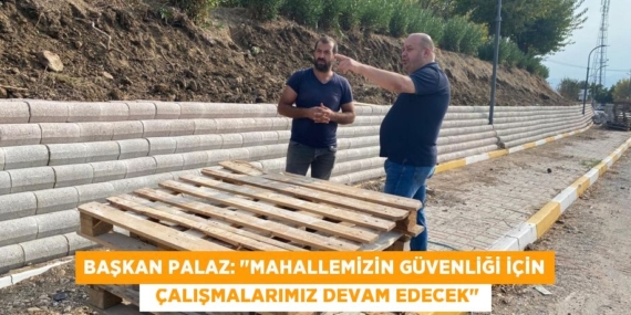 BAŞKAN PALAZ: "MAHALLEMİZİN GÜVENLİĞİ İÇİN   ÇALIŞMALARIMIZ DEVAM EDECEK"