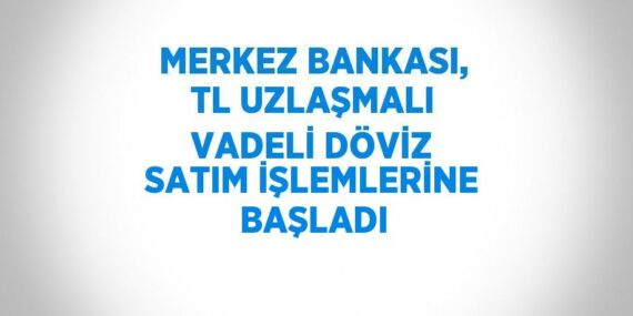 MERKEZ BANKASI, TL UZLAŞMALI VADELİ DÖVİZ SATIM İŞLEMLERİNE BAŞLADI