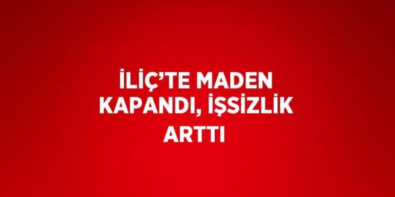 İLİÇ’TE MADEN KAPANDI, İŞSİZLİK ARTTI