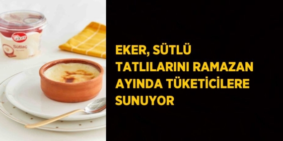 EKER, SÜTLÜ TATLILARINI RAMAZAN AYINDA TÜKETİCİLERE SUNUYOR