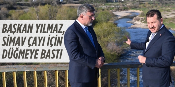 BAŞKAN YILMAZ, SİMAV ÇAYI      İÇİN DÜĞMEYE BASTI