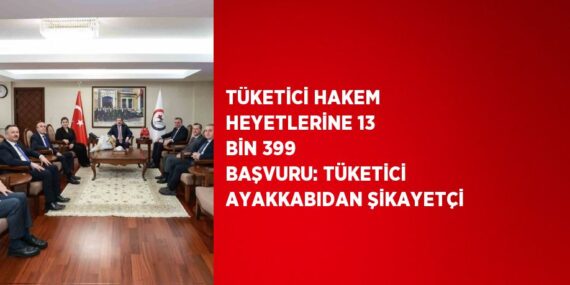 TÜKETİCİ HAKEM HEYETLERİNE 13 BİN 399 BAŞVURU: TÜKETİCİ AYAKKABIDAN ŞİKAYETÇİ