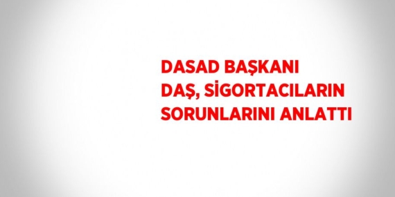 DASAD BAŞKANI DAŞ, SİGORTACILARIN SORUNLARINI ANLATTI