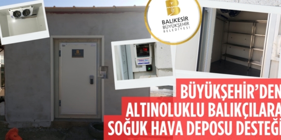 BÜYÜKŞEHİR’DEN ALTINOLUKLU BALIKÇILARA SOĞUK HAVA DEPOSU DESTEĞİ