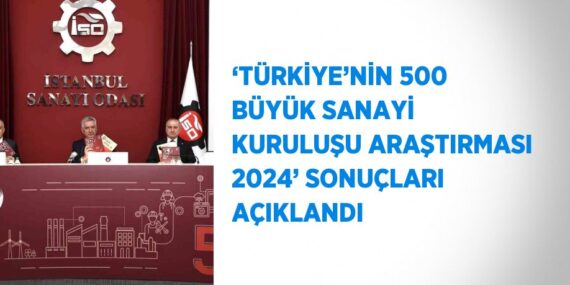 ‘TÜRKİYE’NİN 500 BÜYÜK SANAYİ KURULUŞU ARAŞTIRMASI 2024’ SONUÇLARI AÇIKLANDI