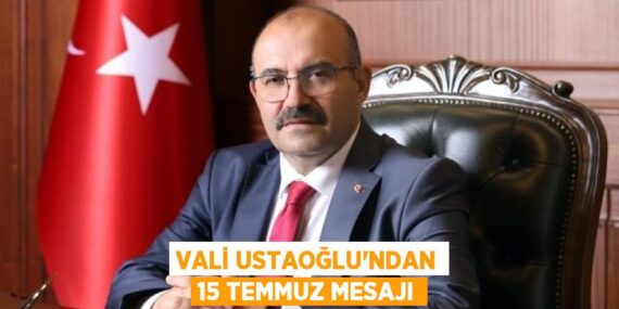 Vali Ustaoğlu’ndan 15 Temmuz mesajı