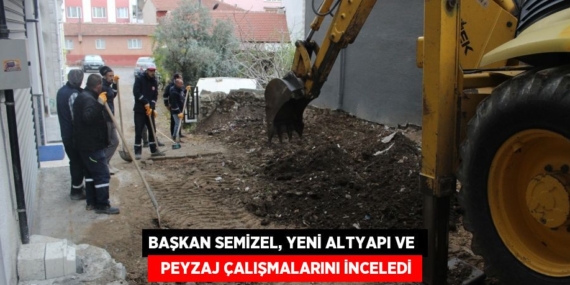 BAŞKAN SEMİZEL, YENİ ALTYAPI VE    PEYZAJ ÇALIŞMALARINI İNCELEDİ