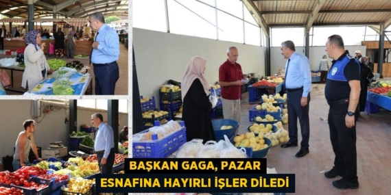 BAŞKAN GAGA, PAZAR ESNAFINA HAYIRLI İŞLER DİLEDİ