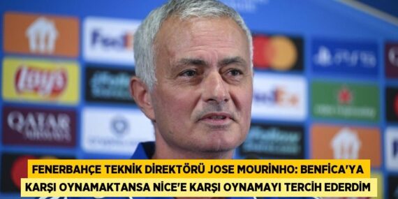 Fenerbahçe Teknik Direktörü Jose Mourinho: Benfica’ya karşı oynamaktansa Nice’e karşı oynamayı tercih ederdim