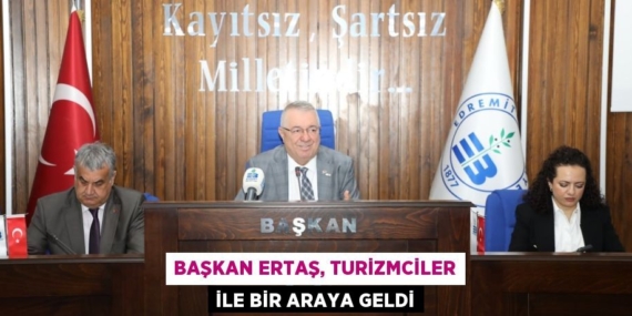 BAŞKAN ERTAŞ, TURİZMCİLER İLE BİR ARAYA GELDİ