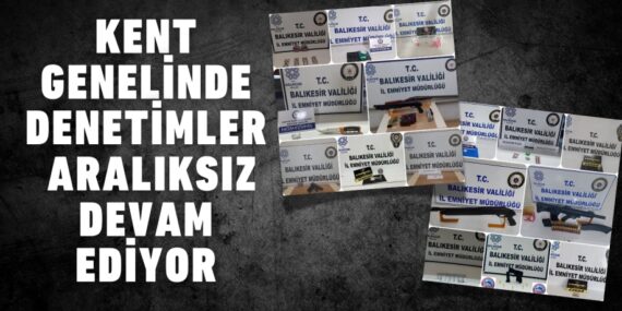 KENT GENELİNDE DENETİMLER ARALIKSIZ DEVAM EDİYOR