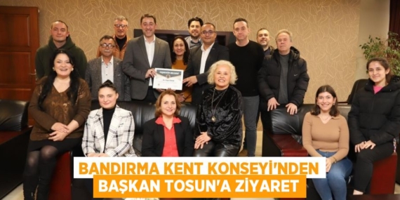 BANDIRMA KENT KONSEYİ’NDEN BAŞKAN TOSUN’A ZİYARET