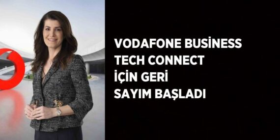 VODAFONE BUSİNESS TECH CONNECT İÇİN GERİ SAYIM BAŞLADI