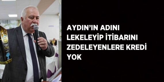 AYDIN’IN ADINI LEKELEYİP İTİBARINI ZEDELEYENLERE KREDİ YOK