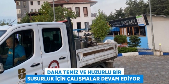 DAHA TEMİZ VE HUZURLU BİR SUSURLUK İÇİN ÇALIŞMALAR DEVAM EDİYOR