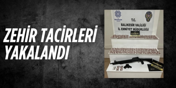 ZEHİR TACİRLERİ YAKALANDI