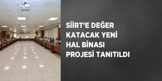SİİRT’E DEĞER KATACAK YENİ HAL BİNASI PROJESİ TANITILDI