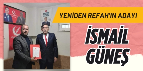 Yeniden Refah’ın adayı  İSMAİL GÜNEŞ