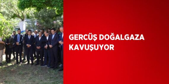 GERCÜŞ DOĞALGAZA KAVUŞUYOR