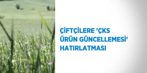 ÇİFTÇİLERE ‘ÇKS ÜRÜN GÜNCELLEMESİ’ HATIRLATMASI