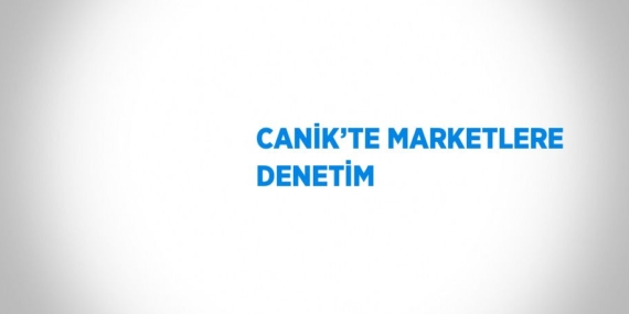 CANİK’TE MARKETLERE DENETİM
