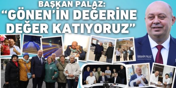 BAŞKAN PALAZ: “GÖNEN’İN DEĞERİNE  DEĞER KATIYORUZ”